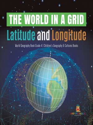 cover image of The World in a Grid --Latitude and Longitude--World Geography Book Grade 4--Children's Geography & Cultures Books